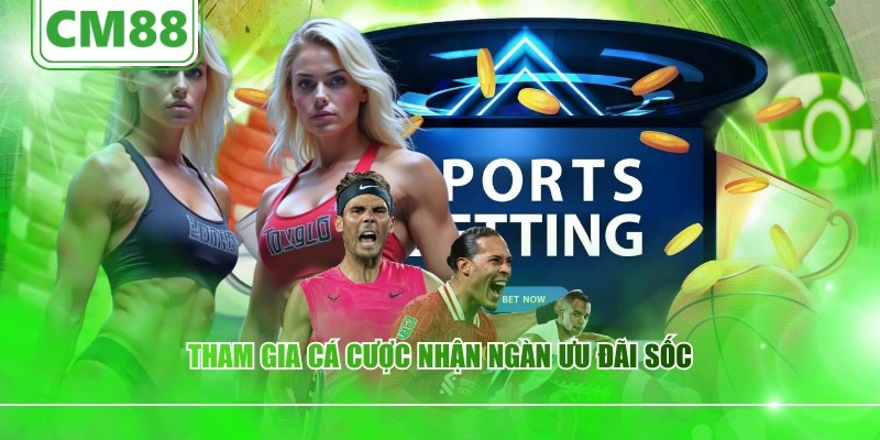 Tham gia cá cược nhận ngàn ưu đãi sốc